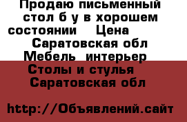 Продаю письменный стол б/у в хорошем состоянии  › Цена ­ 1 500 - Саратовская обл. Мебель, интерьер » Столы и стулья   . Саратовская обл.
